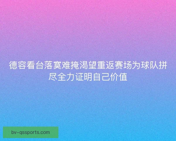 德容看台落寞难掩渴望重返赛场为球队拼尽全力证明自己价值